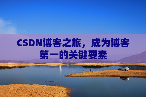 CSDN博客之旅，成为博客第一的关键要素